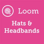 Loom Knit Hats & Headbands