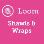 Loom Knit Shawls and Wraps